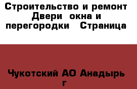 Строительство и ремонт Двери, окна и перегородки - Страница 2 . Чукотский АО,Анадырь г.